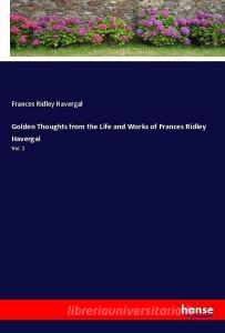 Golden Thoughts from the Life and Works of Frances Ridley Havergal di Frances Ridley Havergal edito da hansebooks