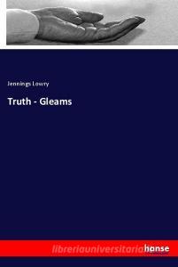 Truth - Gleams di Jennings Lowry edito da hansebooks