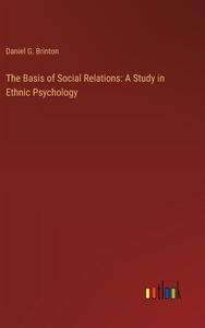 The Basis of Social Relations: A Study in Ethnic Psychology di Daniel G. Brinton edito da Outlook Verlag