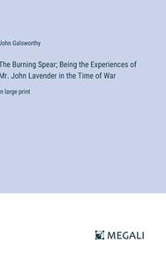 The Burning Spear; Being the Experiences of Mr. John Lavender in the Time of War di John Galsworthy edito da Megali Verlag