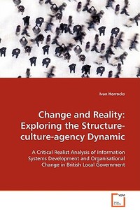 Change and Reality: Exploring the Structure-  culture-agency Dynamic di Ivan Horrocks edito da VDM Verlag Dr. Müller e.K.