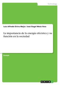 La importancia de la energía eléctrica y su función en la sociedad di Luis Alfredo Elvira Mejia, José Ángel Mota Vera edito da GRIN Verlag
