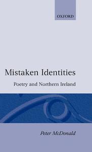 Mistaken Identities: Poetry and Northern Ireland di Peter Mcdonald edito da OXFORD UNIV PR