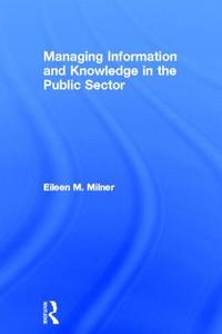 Managing Information and Knowledge in the Public Sector di Eileen Milner edito da Routledge