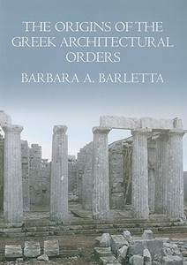 The Origins of the Greek Architectural Orders di Barbara A. Barletta edito da Cambridge University Press