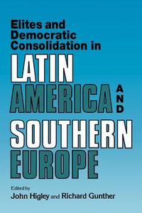 Elites and Democratic Consolidation in Latin America and Southern Europe edito da Cambridge University Press