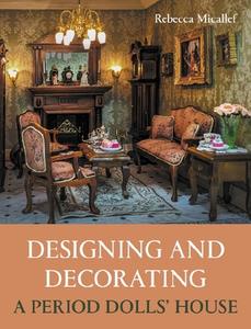 Designing And Decorating A Period Dolls’ House di Rebecca Micallef edito da The Crowood Press Ltd