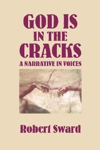 God Is in the Cracks: A Narrative in Voices di Robert Sward edito da Black Moss Press