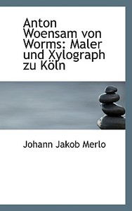 Anton Woensam Von Worms di Johann Jakob Merlo edito da Bibliolife