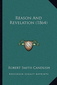 Reason and Revelation (1864) di Robert Smith Candlish edito da Kessinger Publishing