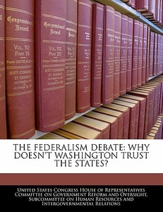 The Federalism Debate: Why Doesn\'t Washington Trust The States? edito da Bibliogov