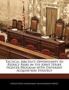 Tactical Aircraft: Opportunity To Reduce Risks In The Joint Strike Fighter Program With Different Acquisition Strategy edito da Bibliogov