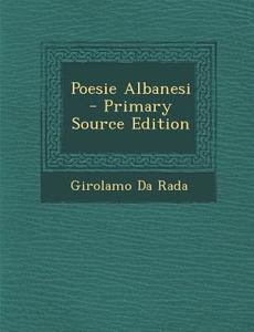 Poesie Albanesi di Girolamo Da Rada edito da Nabu Press