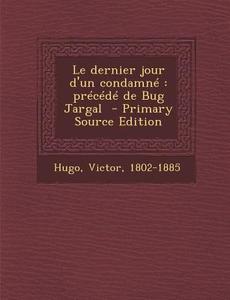 Le Dernier Jour D'Un Condamne: Precede de Bug Jargal di Victor Hugo edito da Nabu Press