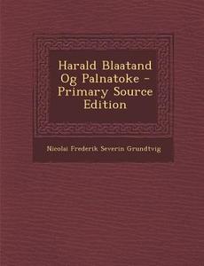 Harald Blaatand Og Palnatoke di Nicolai Frederik Severin Grundtvig edito da Nabu Press