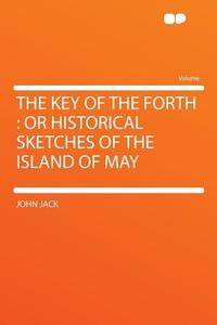 The Key of the Forth di John Jack edito da HardPress Publishing