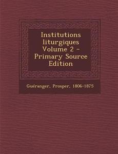 Institutions Liturgiques Volume 2 - Primary Source Edition di Gueranger Prosper 1806-1875 edito da Nabu Press