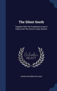 The Silent South di George Washington Cable edito da Sagwan Press