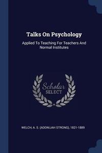 Talks on Psychology: Applied to Teaching for Teachers and Normal Institutes edito da CHIZINE PUBN