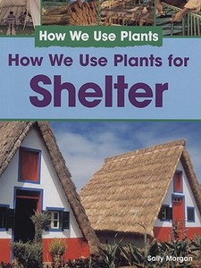 How We Use Plants for Shelter di Sally Morgan edito da PowerKids Press