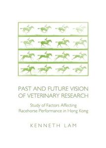Past and Future Vision of Veterinary Research: Study of Factors Affecting Racehorse Performance in Hong Kong di Kenneth Lam edito da CAMBRIDGE SCHOLARS PUB