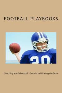 Coaching Youth Football - Secrets to Winning the Draft di Football Playbooks edito da Createspace