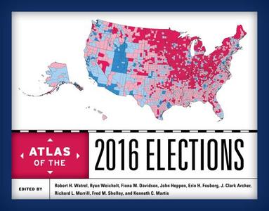 Atlas of the 2016 Elections di Robert H. Watrel, Ryan Weichelt, Fiona Davidson, John Heppen, Erin H. Fouberg, J. Clark Archer, Richard L. Morrill, Shel edito da Rowman & Littlefield