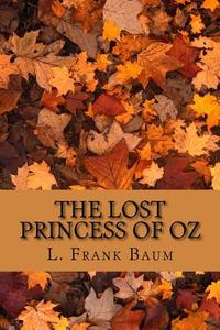 The Lost Princess of Oz di L. Frank Baum edito da Createspace Independent Publishing Platform