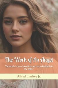 The Work of An Angel di Alfred Levern Lindsey Jr edito da LIGHTNING SOURCE INC