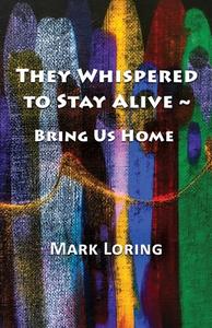 They Whispered to Stay Alive ~ Bring Us Home di Mark Loring edito da River Sanctuary Publishing