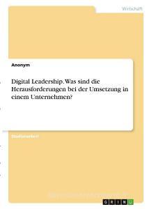 Digital Leadership. Was sind die Herausforderungen bei der Umsetzung in einem Unternehmen? di Anonym edito da GRIN Verlag