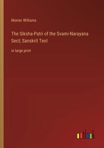 The Siksha-Patri of the Svami-Narayana Sect; Sanskrit Text di Monier Williams edito da Outlook Verlag