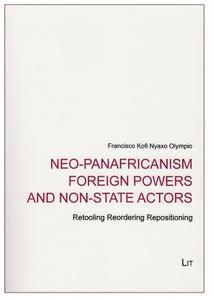 Neo-Panafricanism Foreign Powers and Non-State Actors: Retooling Reordering Repositioning di Francisco Kofi Olympio edito da Lit Verlag