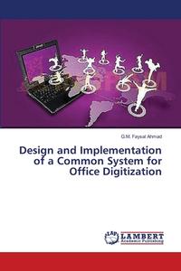 Design and Implementation of a Common System for Office Digitization di G. M. Faysal Ahmad edito da LAP Lambert Academic Publishing