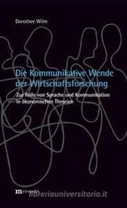 Die Kommunikative Wende der Wirtschaftsforschung? di Dorothee Wilm edito da Metropolis Verlag