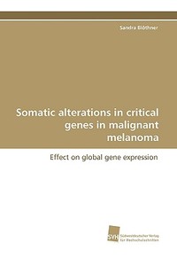 Somatic alterations in critical genes in malignant melanoma di Sandra Blöthner edito da Südwestdeutscher Verlag für Hochschulschriften AG  Co. KG