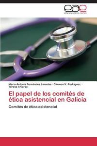 El papel de los comités de ética asistencial en Galicia di Maria Antonia Fernández Lamelas, Carmen V. Rodriguez, Teresa Alvarez edito da EAE
