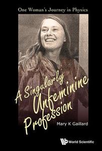 Singularly Unfeminine Profession, A: One Woman's Journey In Physics di Gaillard Mary K edito da World Scientific