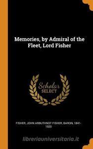 Memories, by Admiral of the Fleet, Lord Fisher di John Arbuthnot Fisher Fisher edito da FRANKLIN CLASSICS TRADE PR