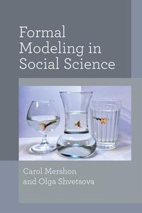 Formal Modeling in Social Science di Carol Mershon, Olga Shvetsova edito da UNIV OF MICHIGAN PR