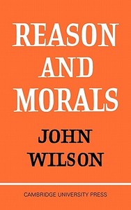 Reason and Morals di Wilson, Leslie Wilson, John Wilson edito da Cambridge University Press
