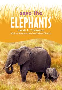 Save The...Elephants di Sarah L. Thomson, Chelsea Clinton edito da PHILOMEL
