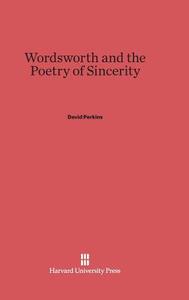 Wordsworth and the Poetry of Sincerity di David Perkins edito da Harvard University Press