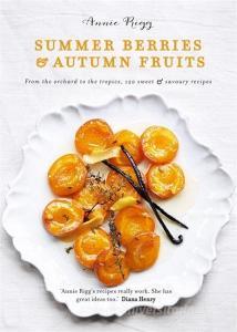 Summer Berries & Autumn Fruits di Annie Rigg edito da Octopus Publishing Group