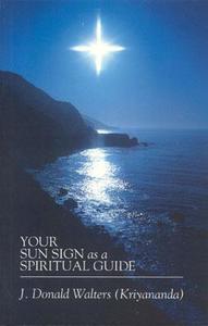 Your Sun Sign As A Spiritual Guide di J.Donald Walters edito da Crystal Clarity,u.s.