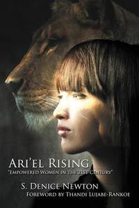 Ari'el Rising: Empowered Women in the 21st Century di S. Denice Newton edito da Pink Kiss Publishing Company
