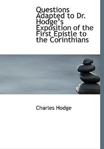 Questions Adapted To Dr. Hodge's Exposition Of The First Epistle To The Corinthians di Charles Hodge edito da Bibliolife