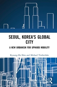 Seoul, Korea's Global City di Kyoung-Ho Shin, Michael Timberlake edito da Taylor & Francis Ltd