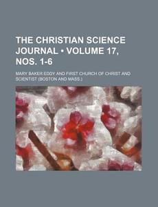The Christian Science Journal (volume 17, Nos. 1-6) di Mary Baker Eddy edito da General Books Llc
