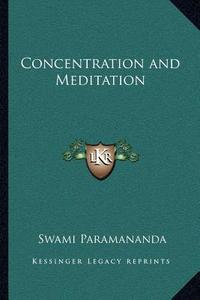 Concentration and Meditation di Swami Paramananda edito da Kessinger Publishing